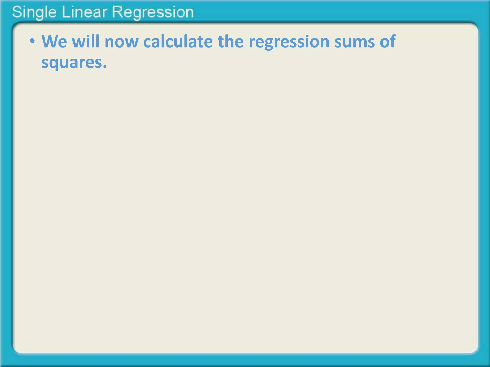• We will now calculate the regression sums of 
squares. 
 