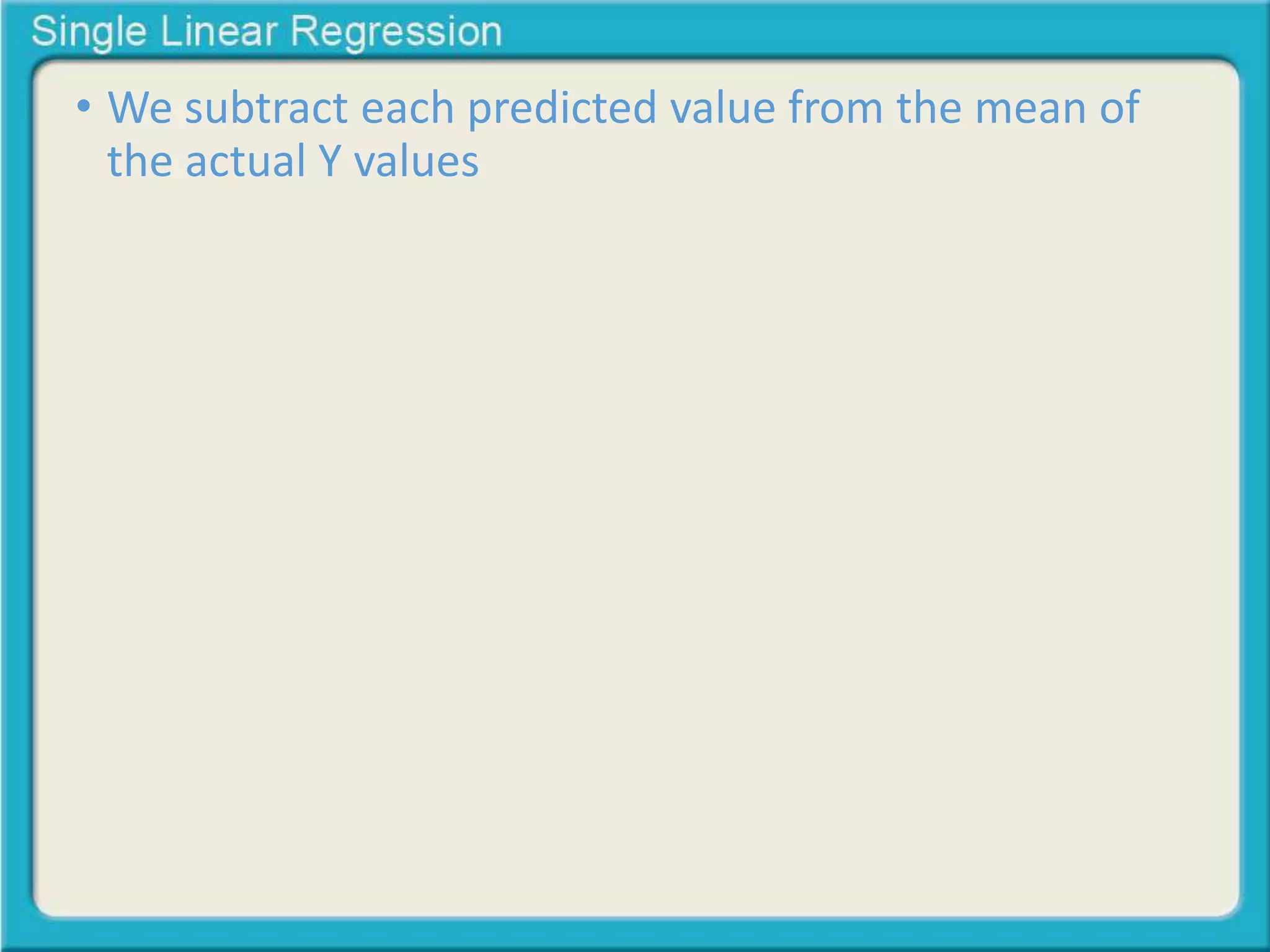 • We subtract each predicted value from the mean of 
the actual Y values 
 