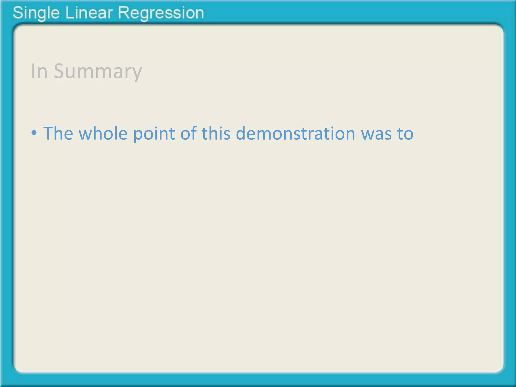 In Summary 
• The whole point of this demonstration was to 
 