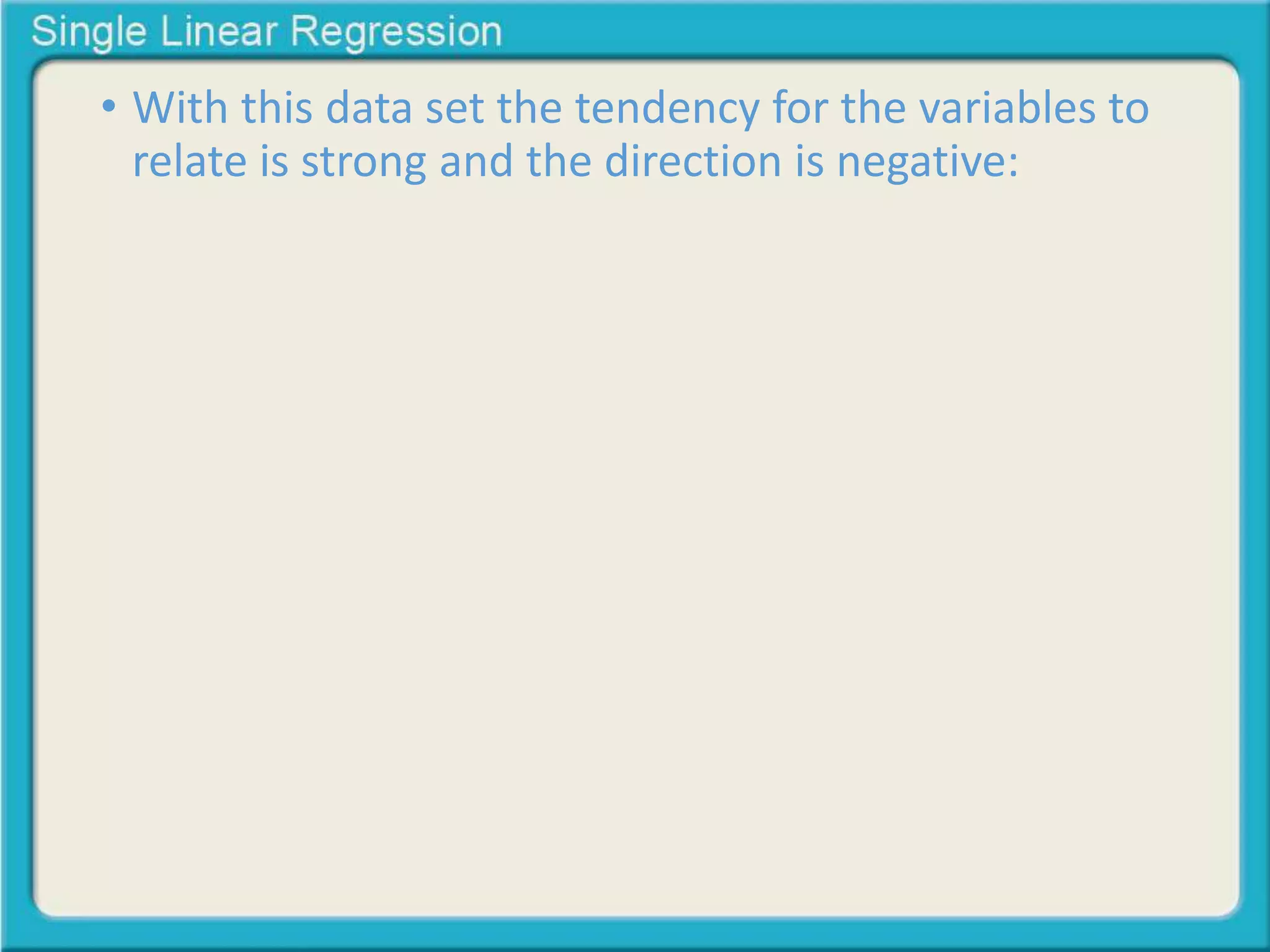 • With this data set the tendency for the variables to 
relate is strong and the direction is negative: 
 
