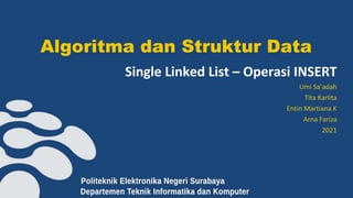 Algoritma dan Struktur Data
Single Linked List – Operasi INSERT
Umi Sa’adah
Tita Karlita
Entin Martiana K
Arna Fariza
2021
 