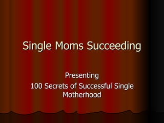 Single Moms Succeeding Presenting 100 Secrets of Successful Single Motherhood 