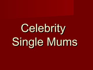 CelebrityCelebrity
Single MumsSingle Mums
 