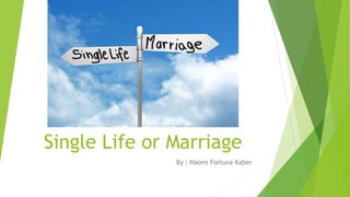 Single Life or Marriage
By : Naomi Fortuna Kaber
 