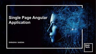 Single Page Angular
Application
SHRADHA SAXENA
 