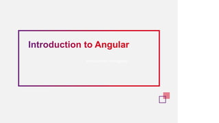 Introduction to Angular
 