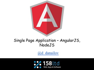 Single Page Application – AngularJS,
NodeJS
@d_danailov
 
