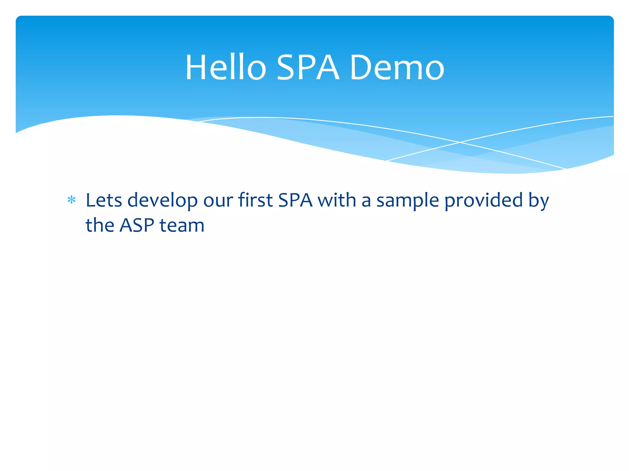Lets develop our first SPA with a sample provided by
the ASP team
Hello SPA Demo
 