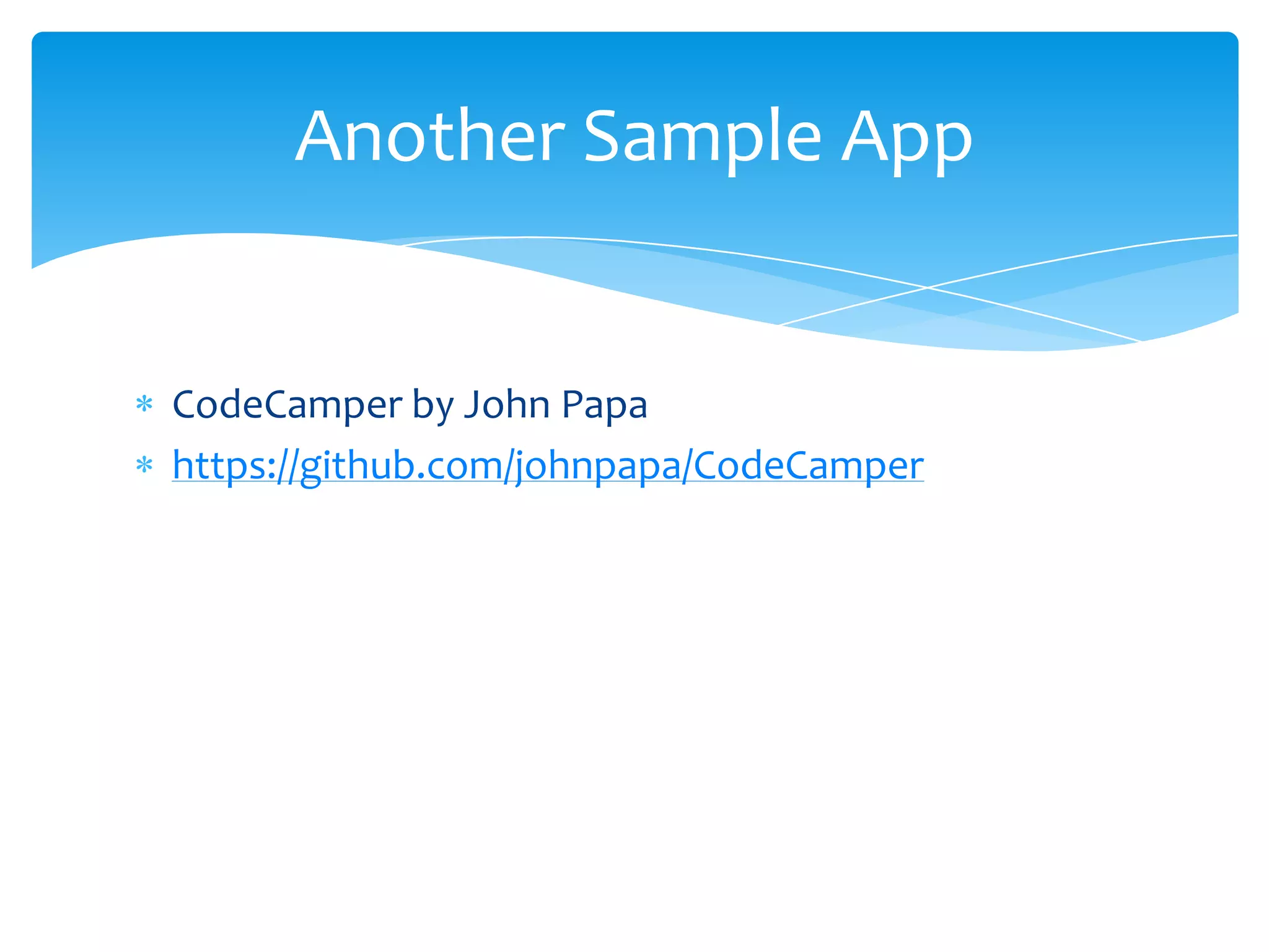 CodeCamper by John Papa
https://github.com/johnpapa/CodeCamper
Another Sample App
 
