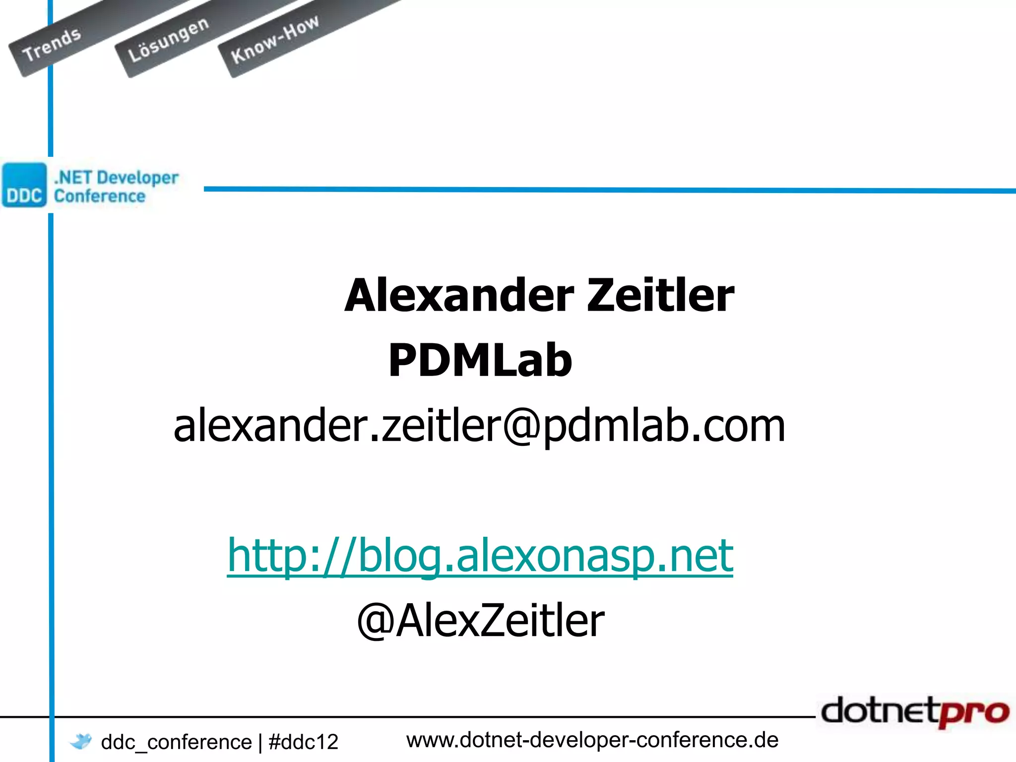 Alexander Zeitler PDMLab alexander.zeitler@pdmlab.com http://blog.alexonasp.net @AlexZeitler ddc_conference | #ddc12 www.dotnet-developer-conference.de 