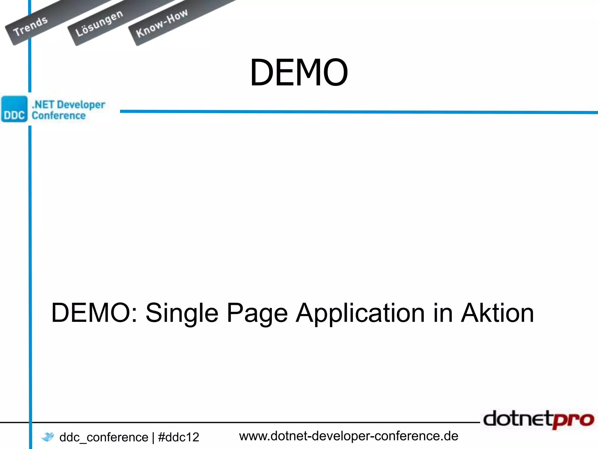 DEMO DEMO: Single Page Application in Aktion ddc_conference | #ddc12 www.dotnet-developer-conference.de 