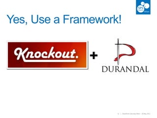 12 | SharePoint Saturday Milan – 18 May 201312 | SharePoint Saturday Milan – 18 May 2013
Yes, Use a Framework!
+
 