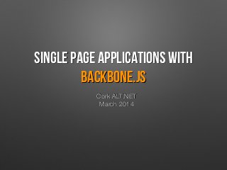 Single page applications with
backbone.js
Cork ALT.NET  
March 2014
 