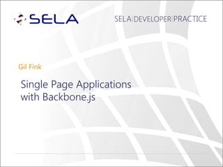 SELA DEVELOPER PRACTICE
Gil Fink
Single Page Applications
with Backbone.js
 