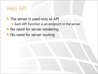 Web API
The server is used only as API
Each API Function is an endpoint in the server
No need for server rendering
No need...
