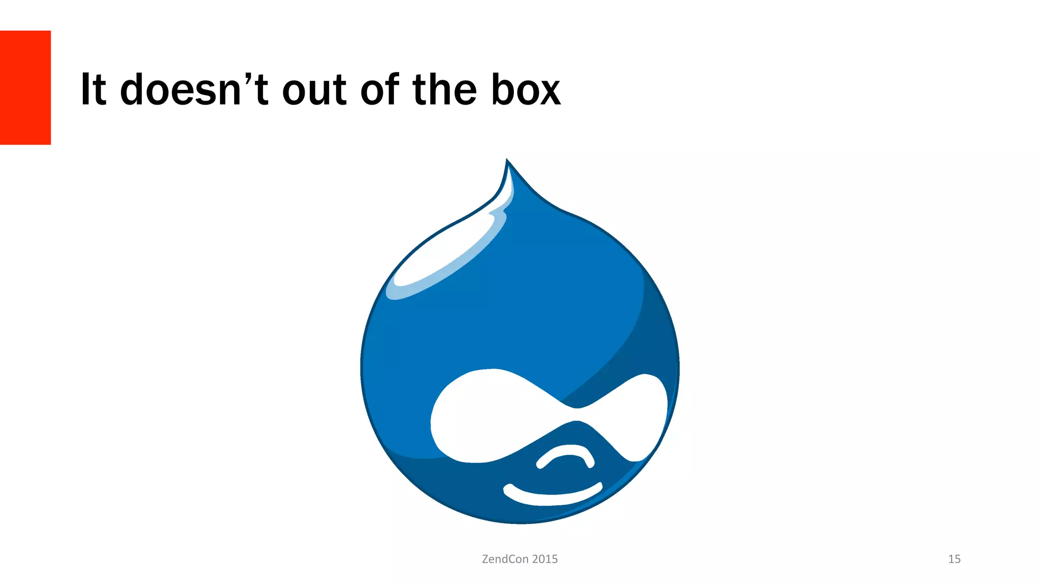 It doesn’t out of the box
ZendCon	
  2015	
   15	
  
 