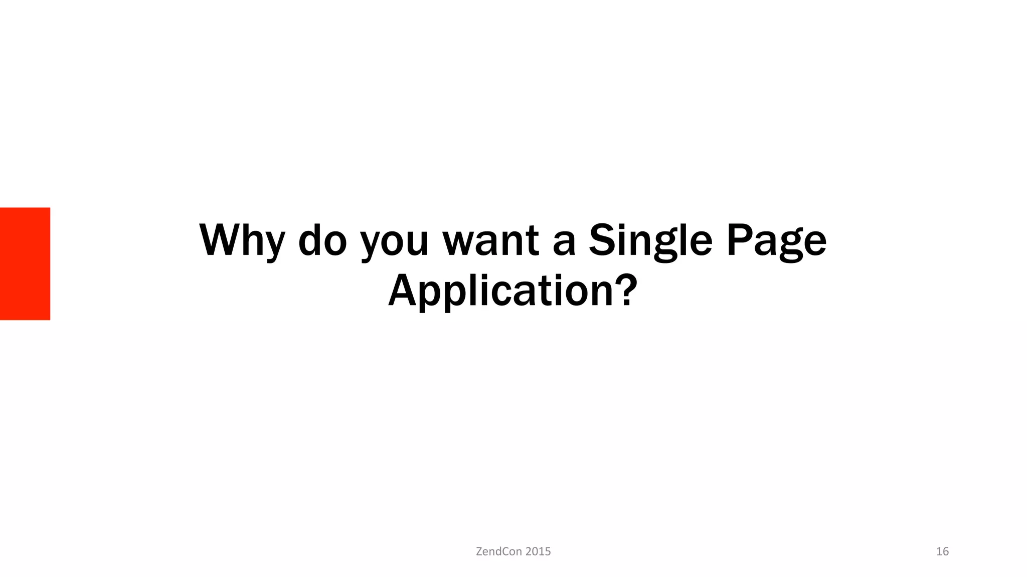 Why do you want a Single Page
Application?
ZendCon	
  2015	
   16	
  
 