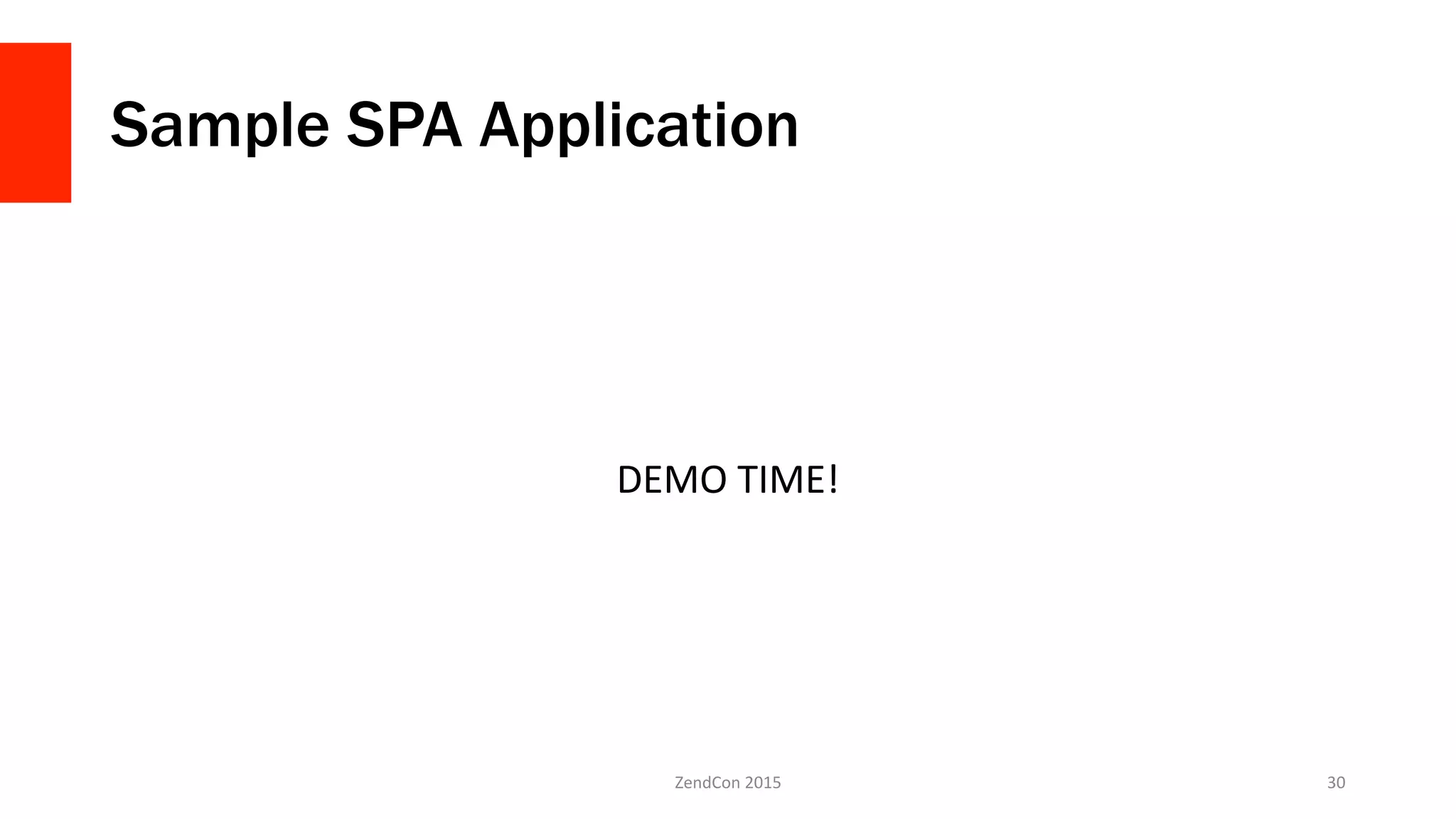 Sample SPA Application
DEMO	
  TIME!	
  
ZendCon	
  2015	
   30	
  
 