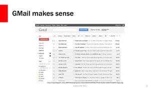 GMail makes sense
php[world] 2015 13
http://3.bp.blogspot.com/-y96KrBvSbuQ/Tgu5oLmVZyI/AAAAAAAAAKE/EFkwE1ZIic8/s1600/threadlist-large.png
 