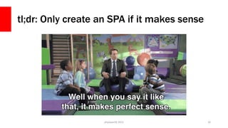 tl;dr: Only create an SPA if it makes sense
php[world] 2015 16
 