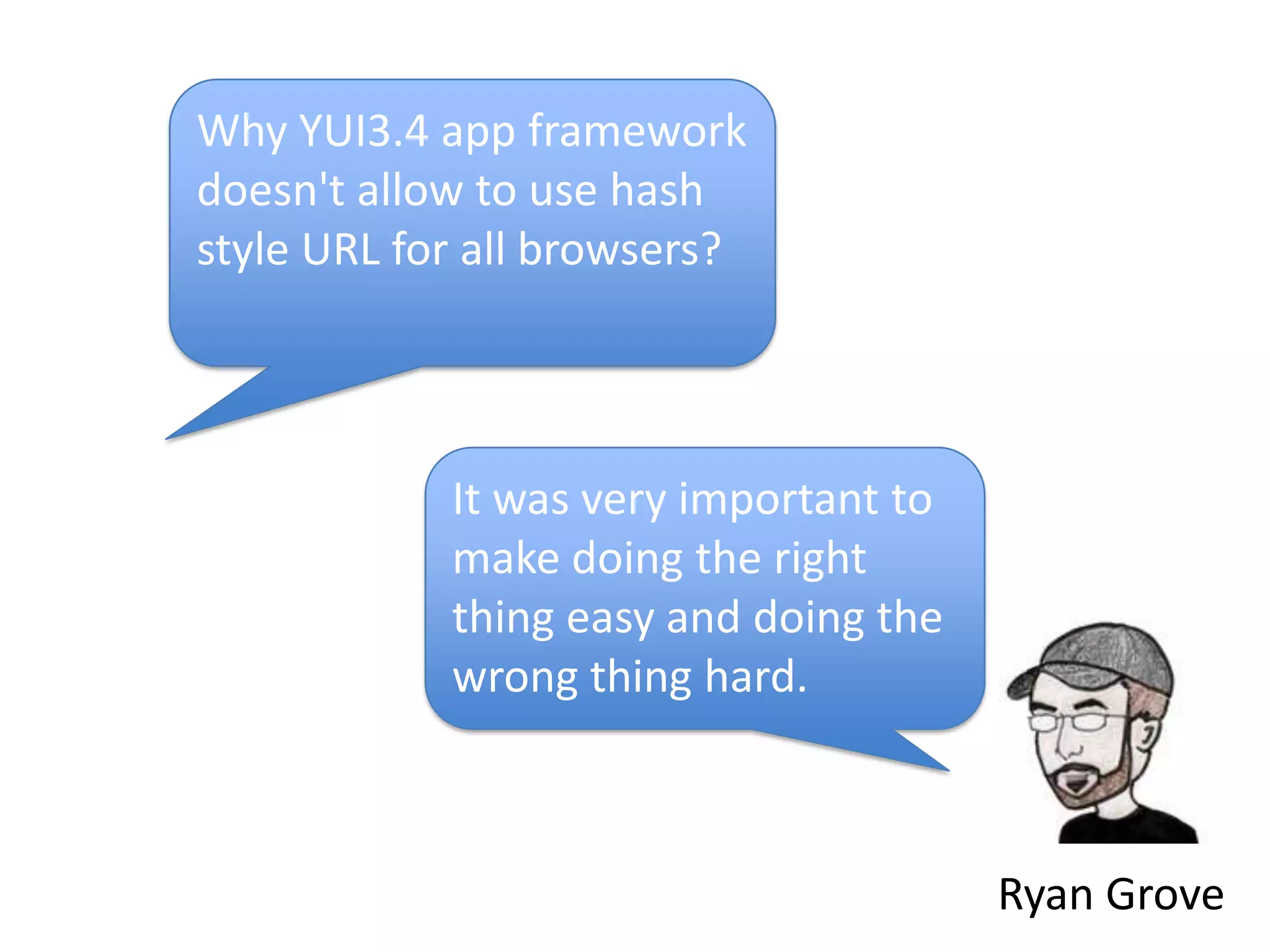 Why YUI3.4 app framework doesn't allow to use hash style URL for all browsers?It was very important to make doing the right thing easy and doing the wrong thing hard.Ryan Grove