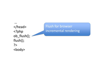  …</head><?phpob_flush();flush();?><body>Flush for browser incremental rendering