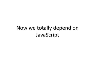 Now we totally depend on JavaScript<br />