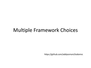 Multiple Framework Choices<br />https://github.com/addyosmani/todomvc<br />