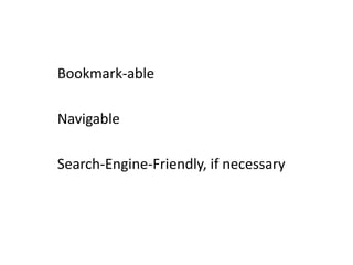 Bookmark-able<br />Navigable<br />Search-Engine-Friendly, if necessary<br />