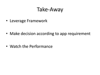 Take-Away<br />Leverage Framework<br />Make decision according to app requirement<br />Watch the Performance<br />