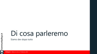 Di cosa parleremo
Siamo dev dopo tutto

#CDays14 – Milano 25, 26 e 27 Febbraio 2014

 