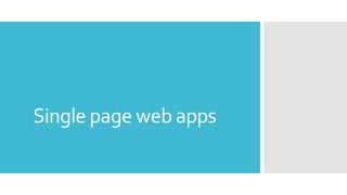 Single page web apps
 