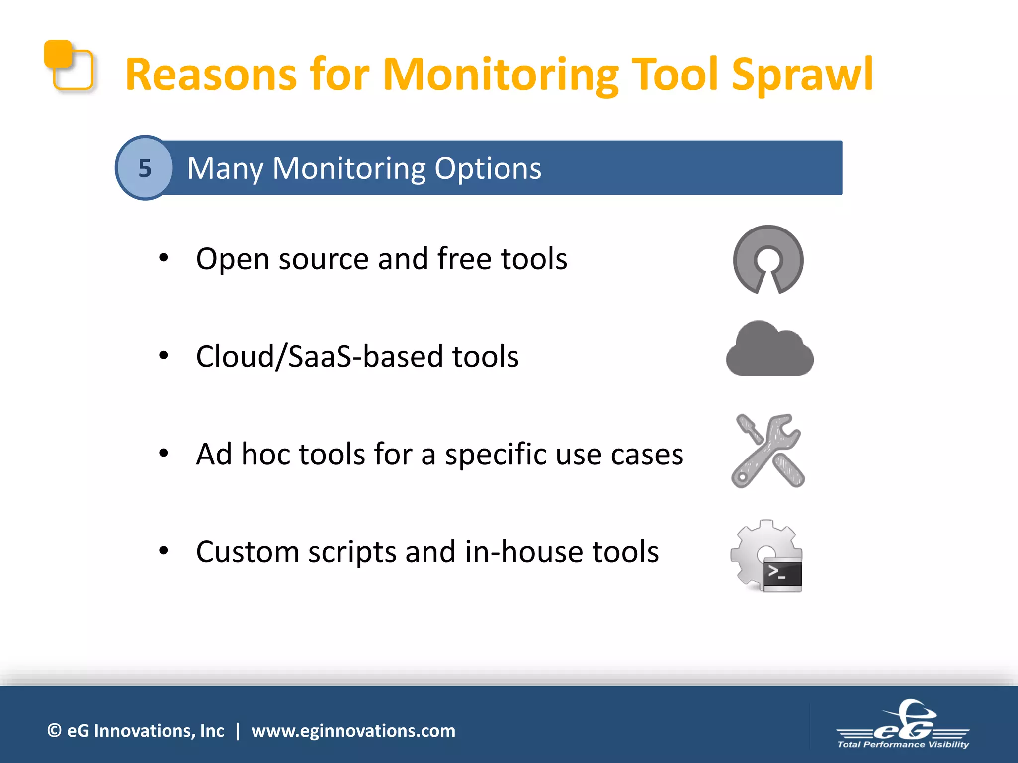 © eG Innovations, Inc | www.eginnovations.com
Reasons for Monitoring Tool Sprawl
Many Monitoring Options
• Open source and free tools
• Cloud/SaaS-based tools
• Ad hoc tools for a specific use cases
• Custom scripts and in-house tools
5
 