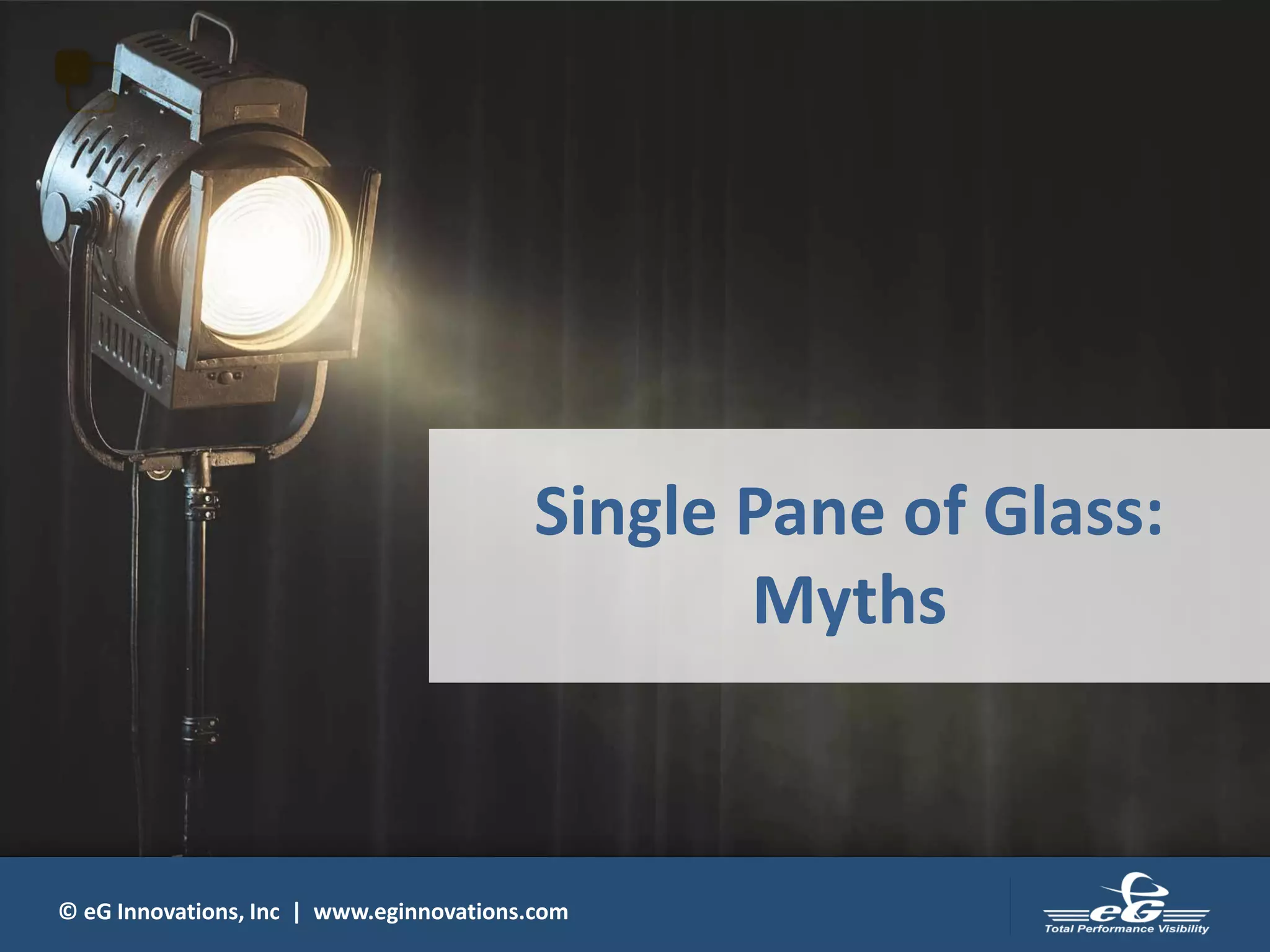 © eG Innovations, Inc | www.eginnovations.com
Single Pane of Glass:
Myths
 