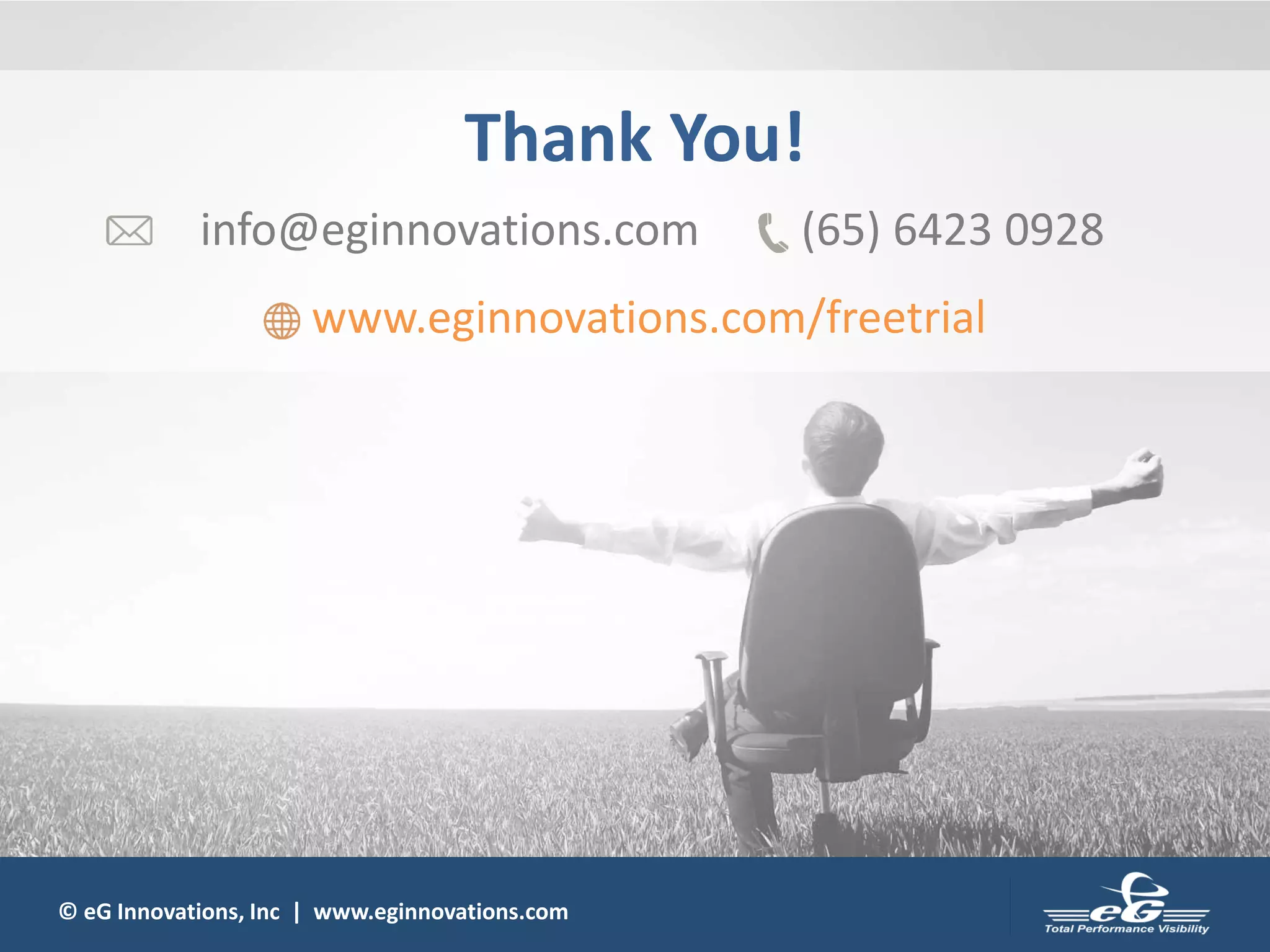 © eG Innovations, Inc | www.eginnovations.com
Thank You!
www.eginnovations.com/freetrial
info@eginnovations.com (65) 6423 0928
 