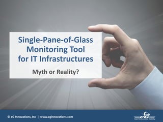 © eG Innovations, Inc | www.eginnovations.com
Single-Pane-of-Glass
Monitoring Tool
for IT Infrastructures
Myth or Reality?
 