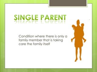 Condition where there is only a
family member that is taking
care the family itself