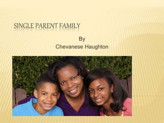 SINGLE PARENT FAMILY
By
Chevanese Haughton
 