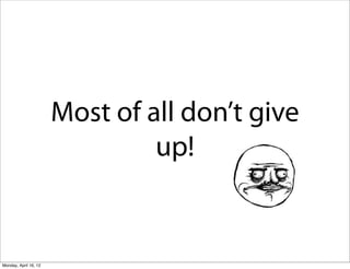 Most of all don’t give
                                up!


Monday, April 16, 12
 