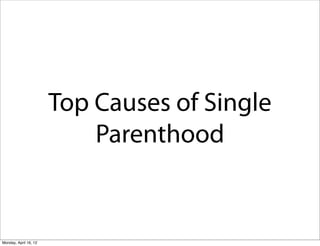 Top Causes of Single
                           Parenthood


Monday, April 16, 12
 