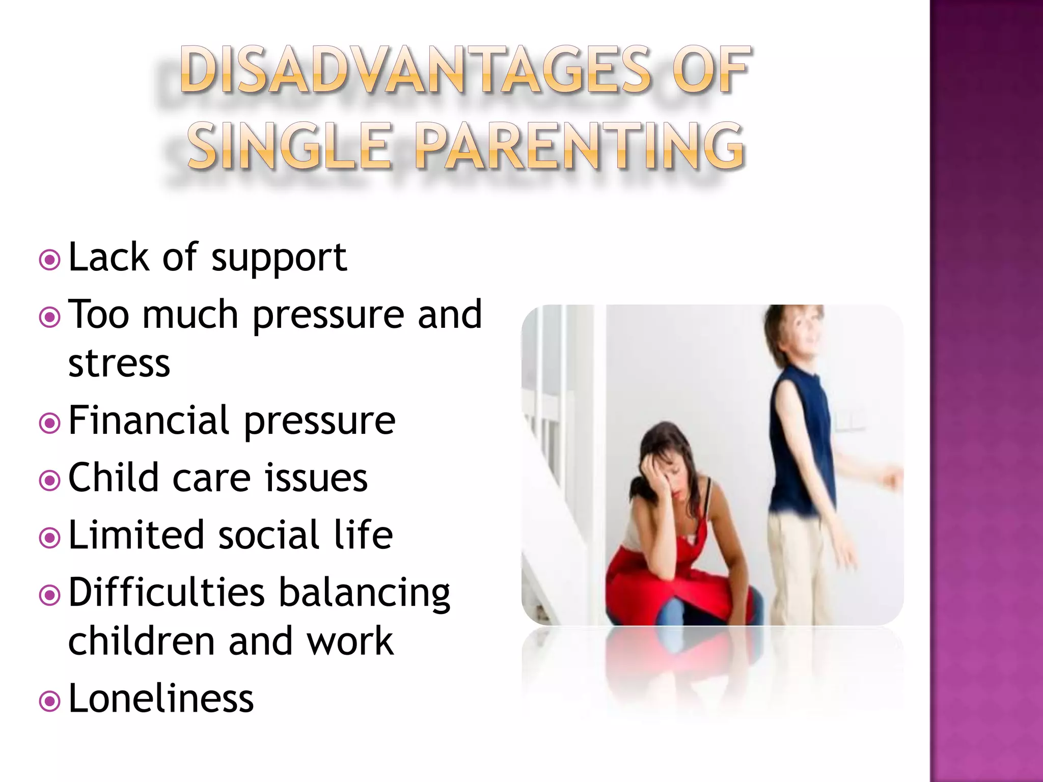  Lack

of support
 Too much pressure and
stress
 Financial pressure
 Child care issues
 Limited social life
 Difficulties balancing
children and work
 Loneliness

 