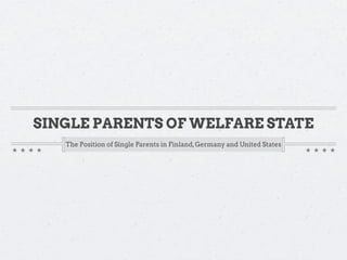 SINGLE PARENTS OF WELFARE STATE
   The Position of Single Parents in Finland, Germany and United States
 