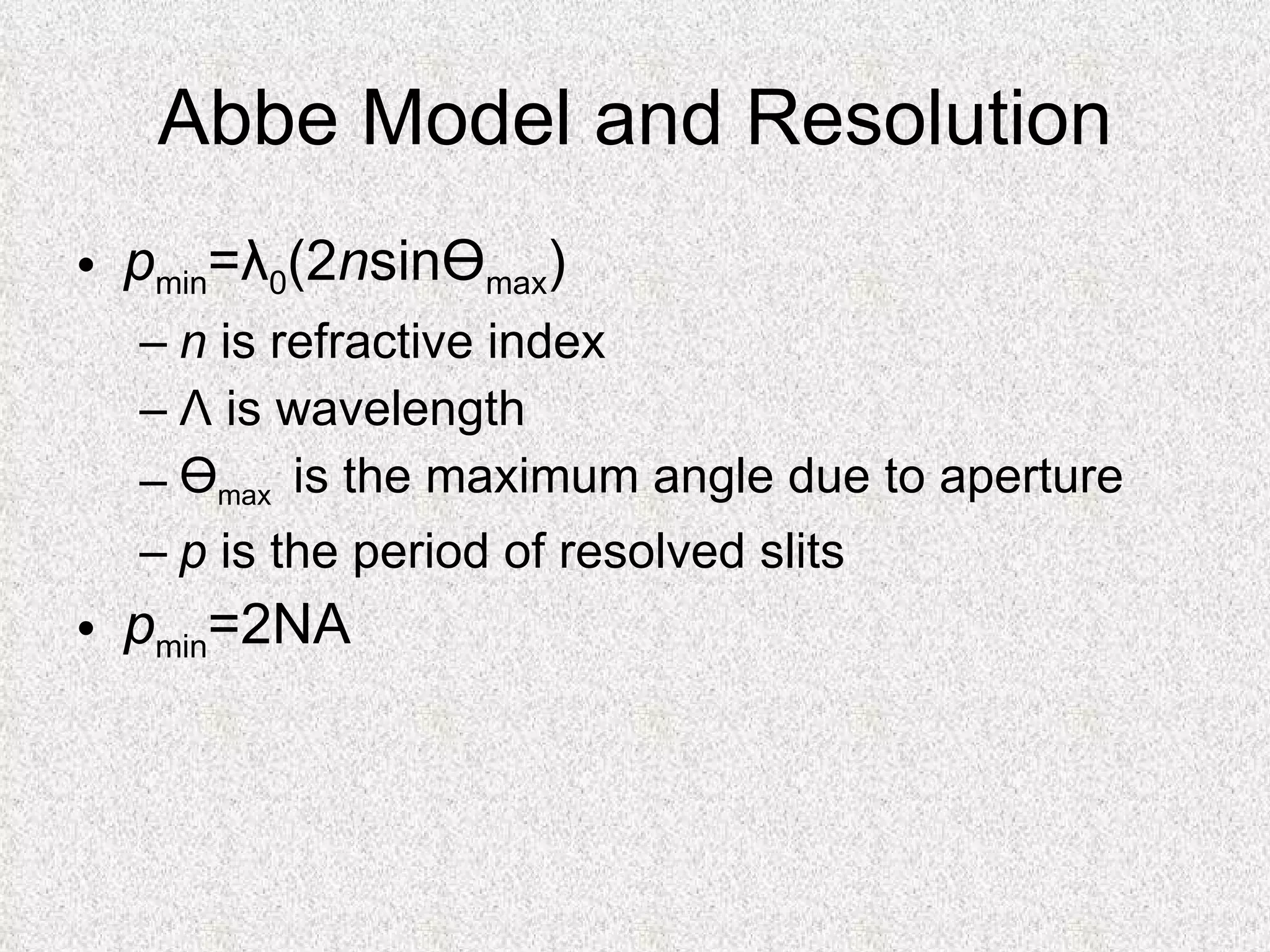 Abbe Model and Resolution p min = λ 0 (2 n sin Ө max ) n  is refractive index Λ  is wavelength Ө max  is the maximum angle due to aperture p  is the period of resolved slits p min =2NA 