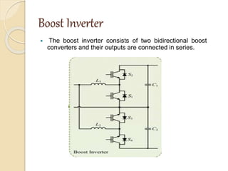 Boost Inverter
 The boost inverter consists of two bidirectional boost
converters and their outputs are connected in series.
 
