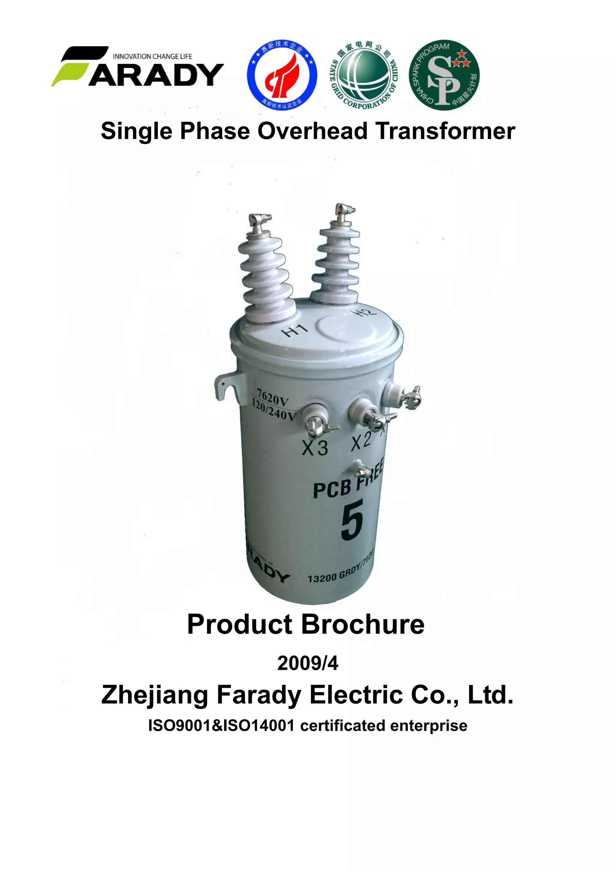 Single Phase Overhead Transformer
Product Brochure
2009/4
Zhejiang Farady Electric Co., Ltd.
ISO9001&ISO14001 certificated enterprise
 