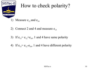 SISTec-e 10
How to check polarity?
1) Measure e12 and e34
2) Connect 2 and 4 and measure e13
3) If e13= e12+e34, 1 and 4 have same polarity
4) If e13= e12-e34, 1 and 4 have different polarity
 