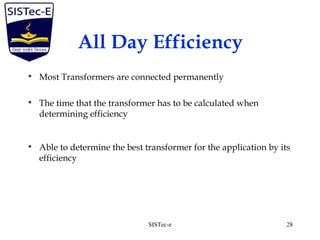 All Day Efficiency
• Most Transformers are connected permanently
• The time that the transformer has to be calculated when
determining efficiency
• Able to determine the best transformer for the application by its
efficiency
28SISTec-e
 