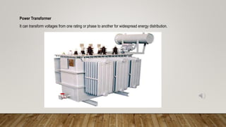 Power Transformer
It can transform voltages from one rating or phase to another for widespread energy distribution.
 