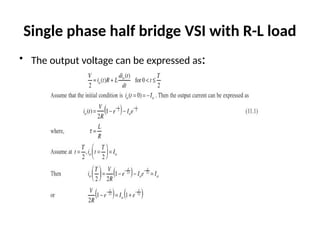 Single phase half bridge VSI with R-L load
• The output voltage can be expressed as:
 