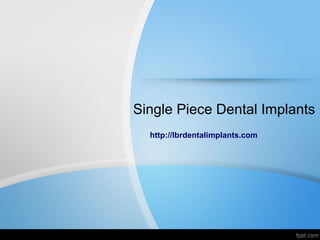 Single Piece Dental Implants
http://lbrdentalimplants.com
 